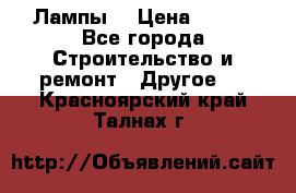 Лампы  › Цена ­ 200 - Все города Строительство и ремонт » Другое   . Красноярский край,Талнах г.